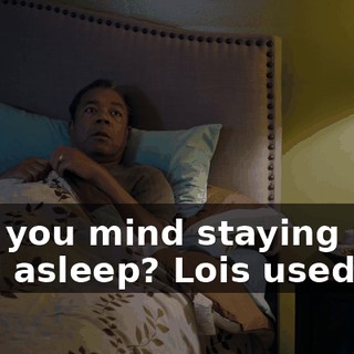 - Do you mind staying until I fall asleep? Lois used to.