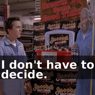 I don't have to decide.