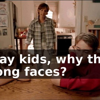 Say kids, why the long faces?