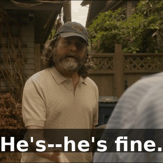 He's--he's fine.