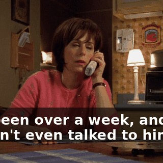 It's been over a week, and you haven't even talked to him?
