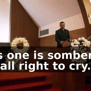 This one is somber, so it's all right to cry.