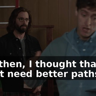 But then, I thought that we don't need better paths.