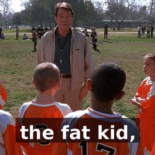 the fat kid,