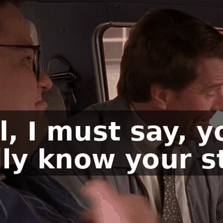 Well, I must say, you really know your stuff.