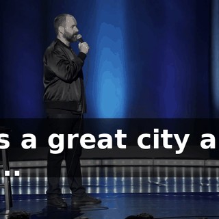 It is a great city and, uh...