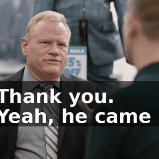 - Thank you. - Yeah, he came in