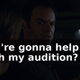 You're gonna help me with my audition?
