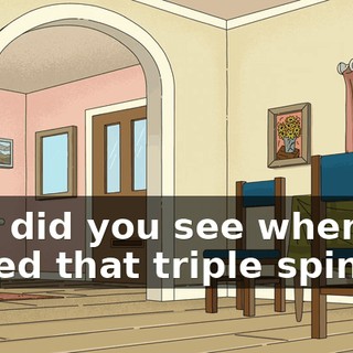 And did you see when we nailed that triple spin?