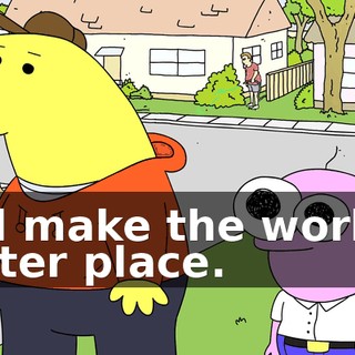 and make the world a better place.