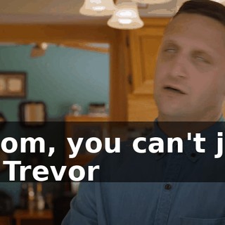 - Mom, you can't just let Trevor