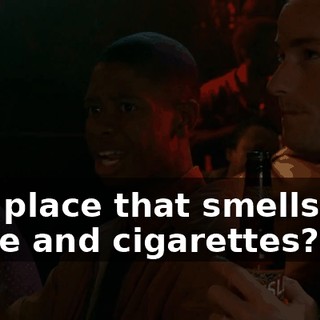 in a place that smells like urine and cigarettes?