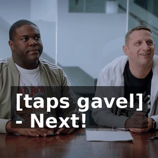 [taps gavel] - Next!