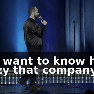 You want to know how crazy that company is?