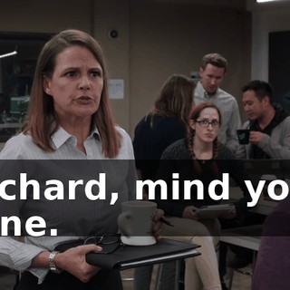 Richard, mind your tone.