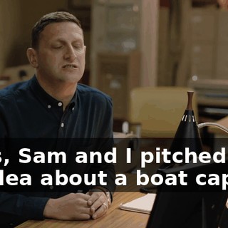 - Yes, Sam and I pitched you an idea about a boat captain