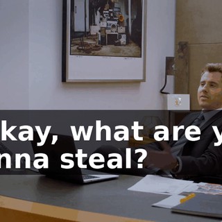 - Okay, what are you gonna steal?