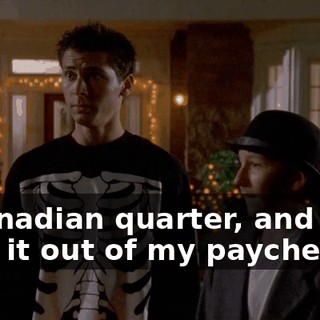 a Canadian quarter, and they took it out of my paycheck,