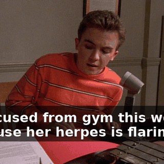 is excused from gym this week because her herpes is flaring up.