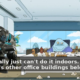 we really just can't do it indoors. There's other office buildings below us.
