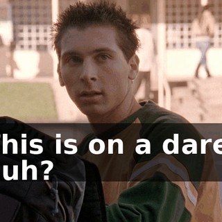 This is on a dare, huh?