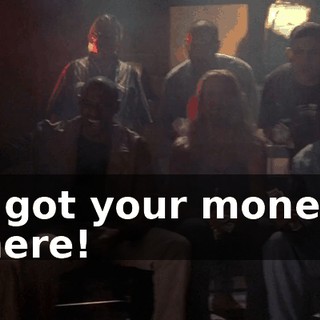 I got your money here!