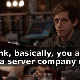 I think, basically, you are just a server company now,
