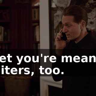 I bet you're mean to waiters, too.