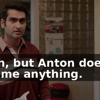 Yeah, but Anton doesn't call me anything.