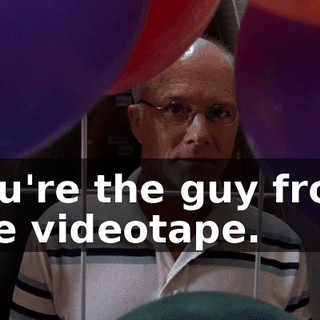 You're the guy from the videotape.