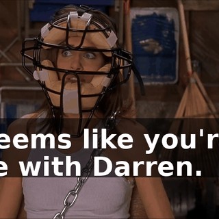 It seems like you're in love with Darren.