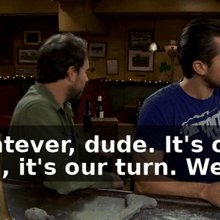 Whatever, dude. It's our turn, it's our turn. We go.
