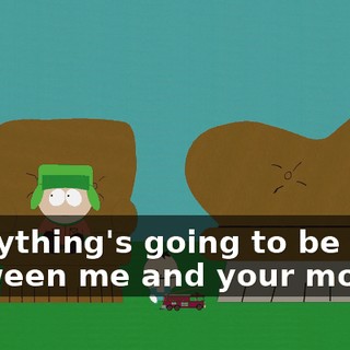 everything's going to be okay between me and your mom.