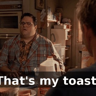 That's my toast.