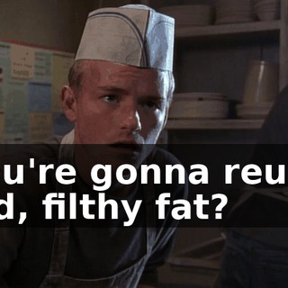 You're gonna reuse old, filthy fat?