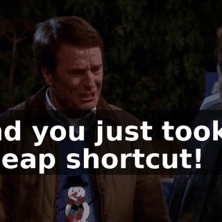 and you just took a cheap shortcut!