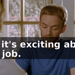 So, it's exciting about the job.