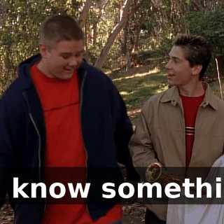You know something?