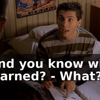 - And you know what I learned? - What?