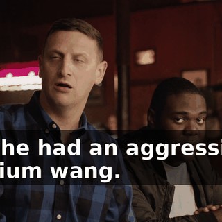 And he had an aggressively medium wang.