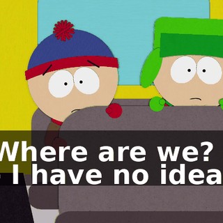 Where are we? - I have no idea.