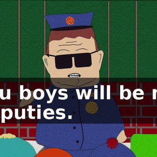 You boys will be my deputies.