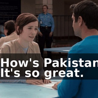 - How's Pakistan? - It's so great.