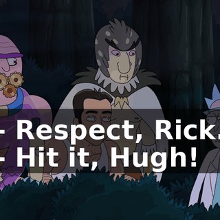 - Respect, Rick. - Hit it, Hugh!