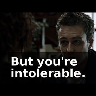 But you're intolerable.