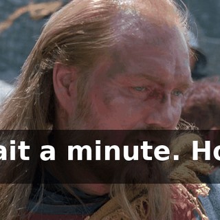 Wait a minute. Hold it.
