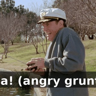 Ha! (angry grunt)
