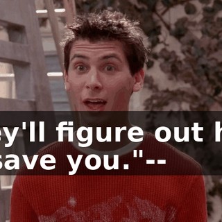 They'll figure out how to save you."--
