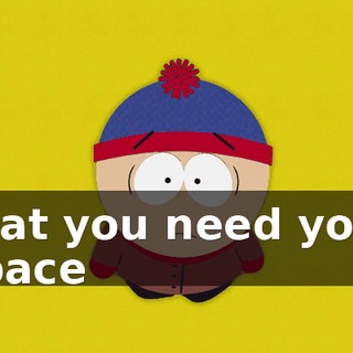 that you need your space