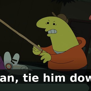 Allan, tie him down!